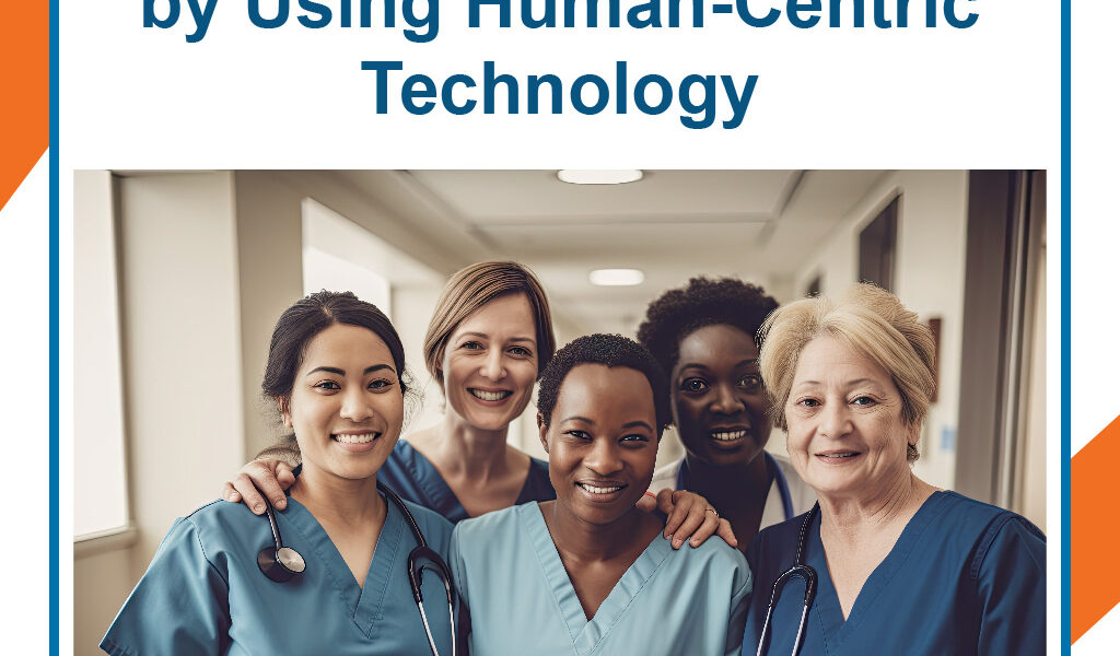 Help Retain Nursing Staff by Using Human-Centric Technology